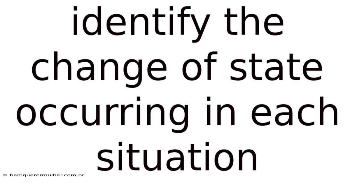 Identify The Change Of State Occurring In Each Situation