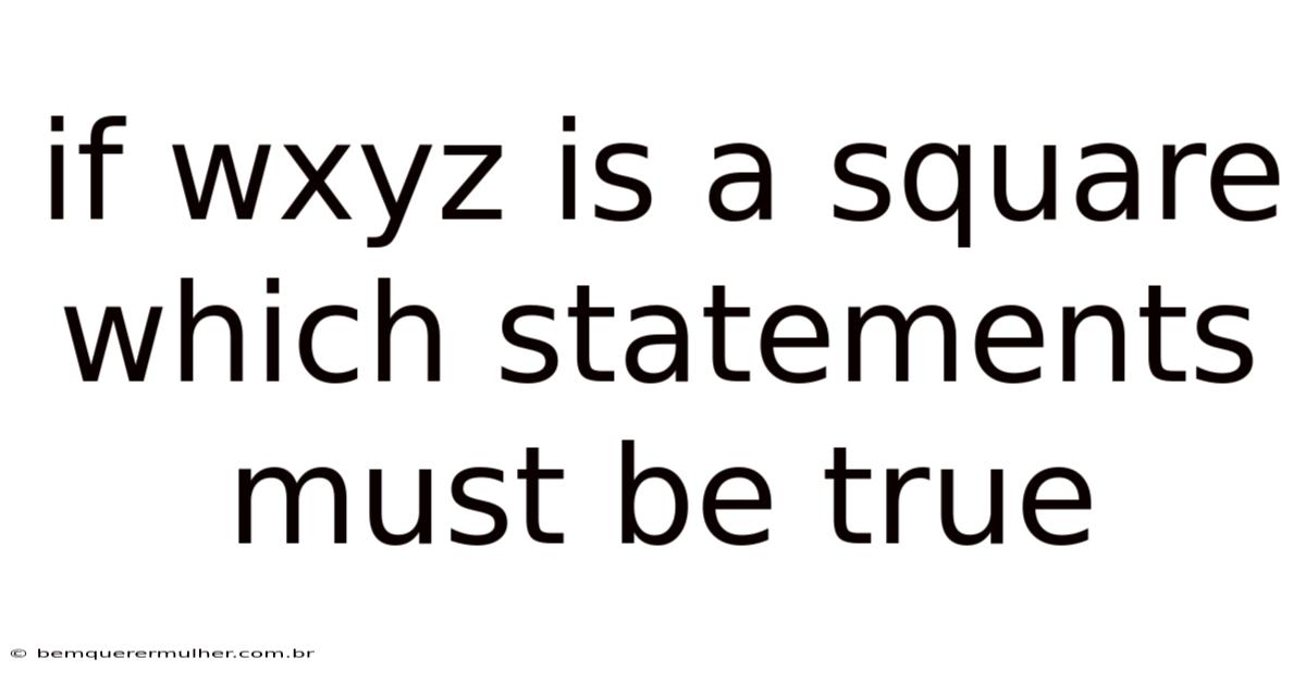 If Wxyz Is A Square Which Statements Must Be True
