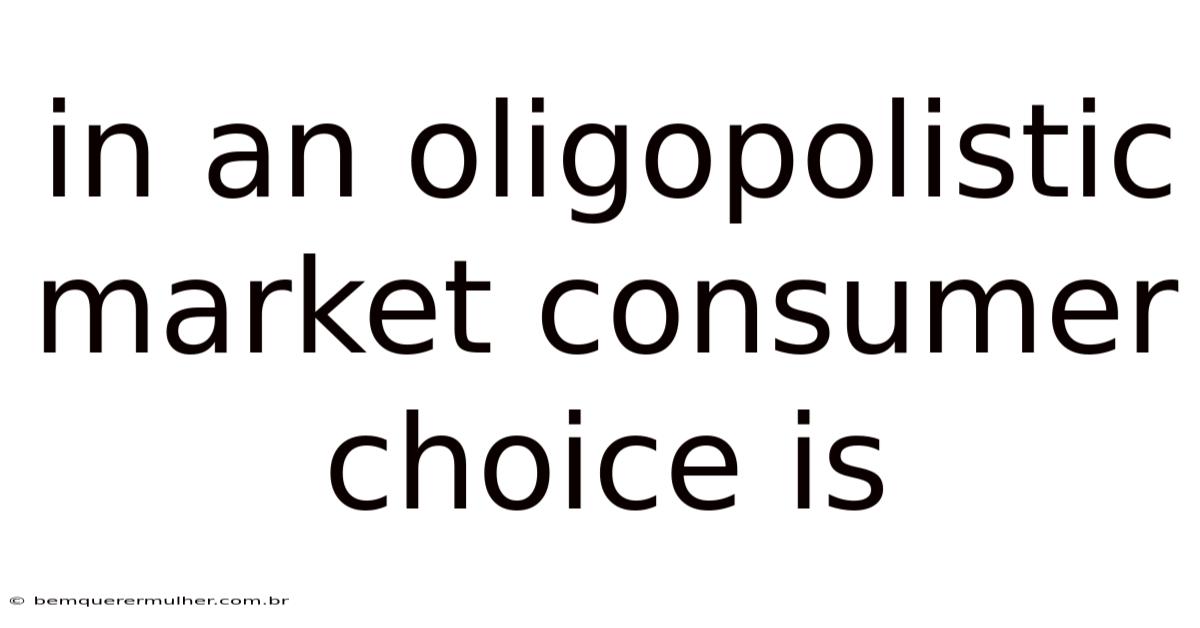 In An Oligopolistic Market Consumer Choice Is
