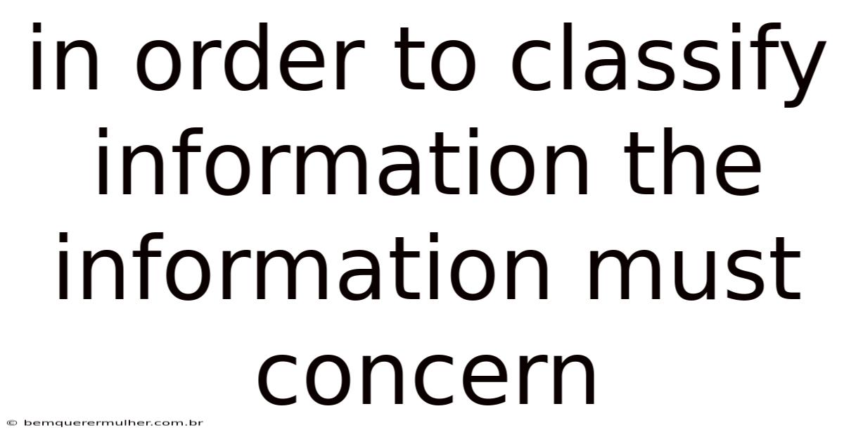 In Order To Classify Information The Information Must Concern