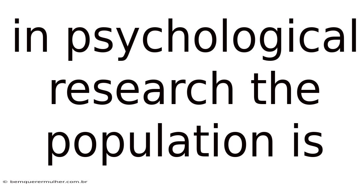 In Psychological Research The Population Is