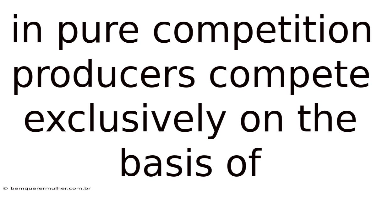 In Pure Competition Producers Compete Exclusively On The Basis Of