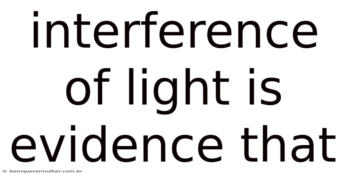 Interference Of Light Is Evidence That