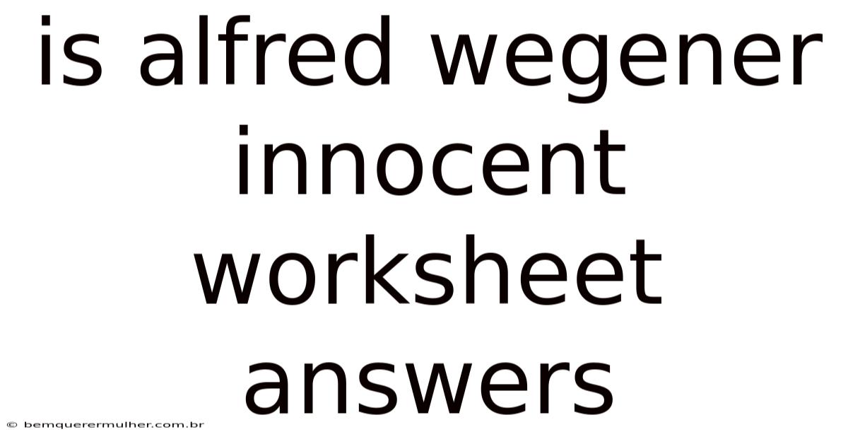 Is Alfred Wegener Innocent Worksheet Answers