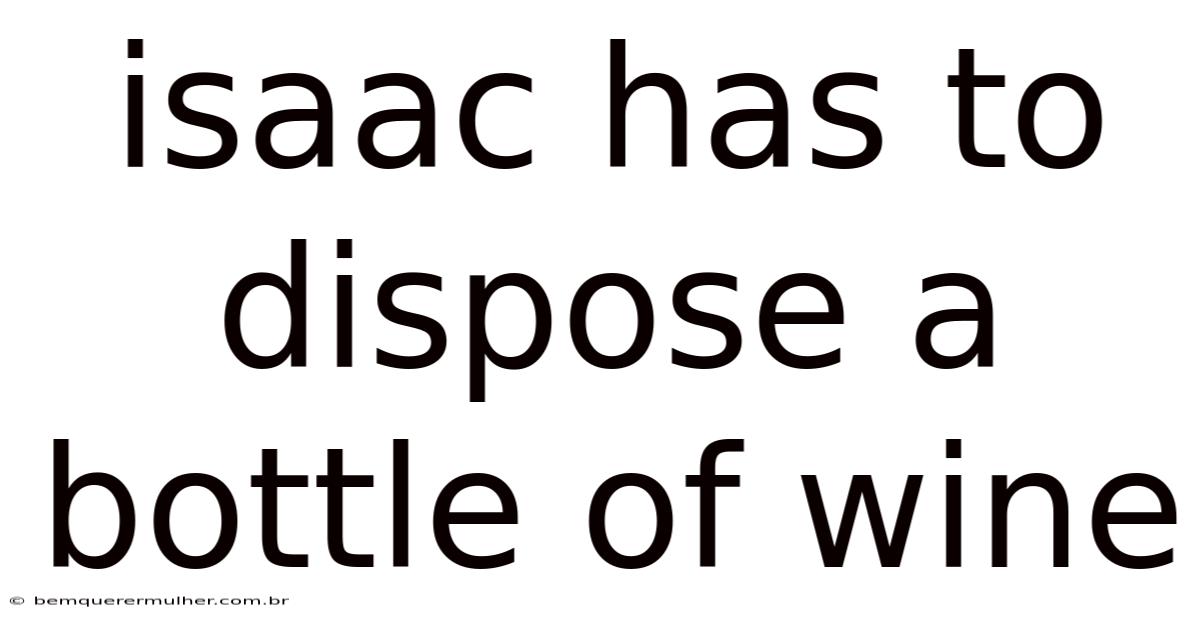 Isaac Has To Dispose A Bottle Of Wine