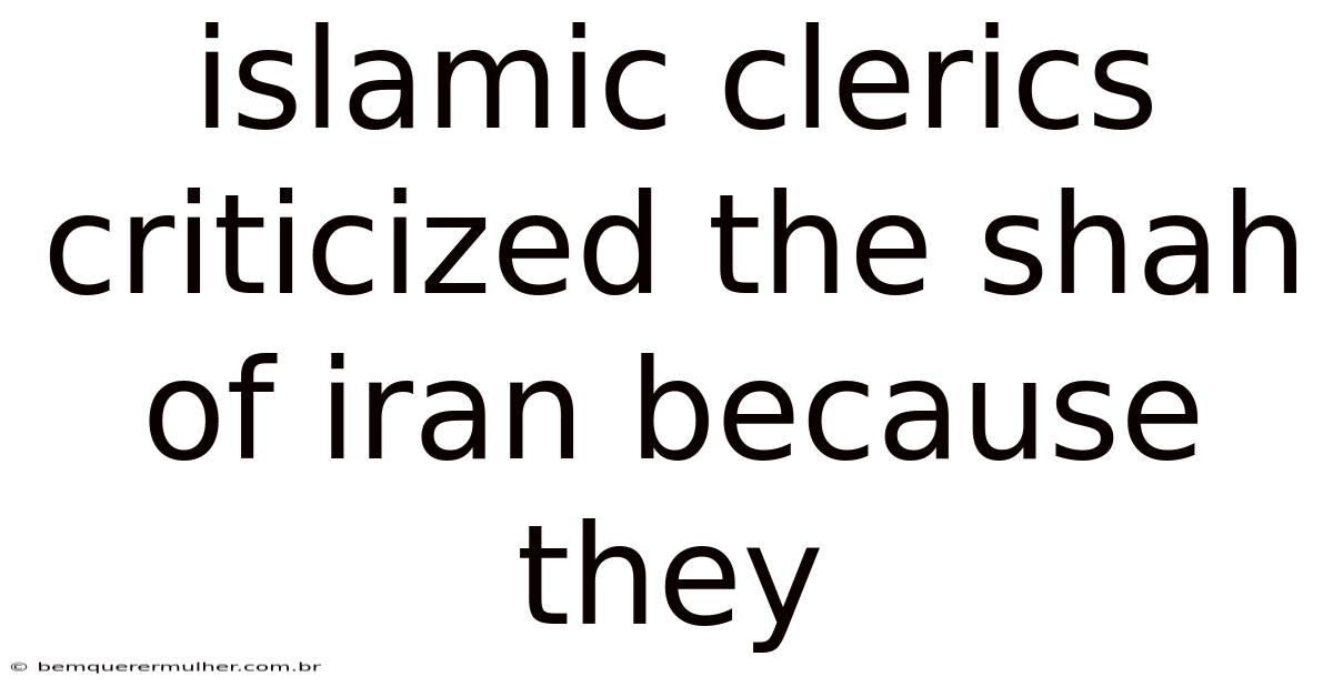 Islamic Clerics Criticized The Shah Of Iran Because They