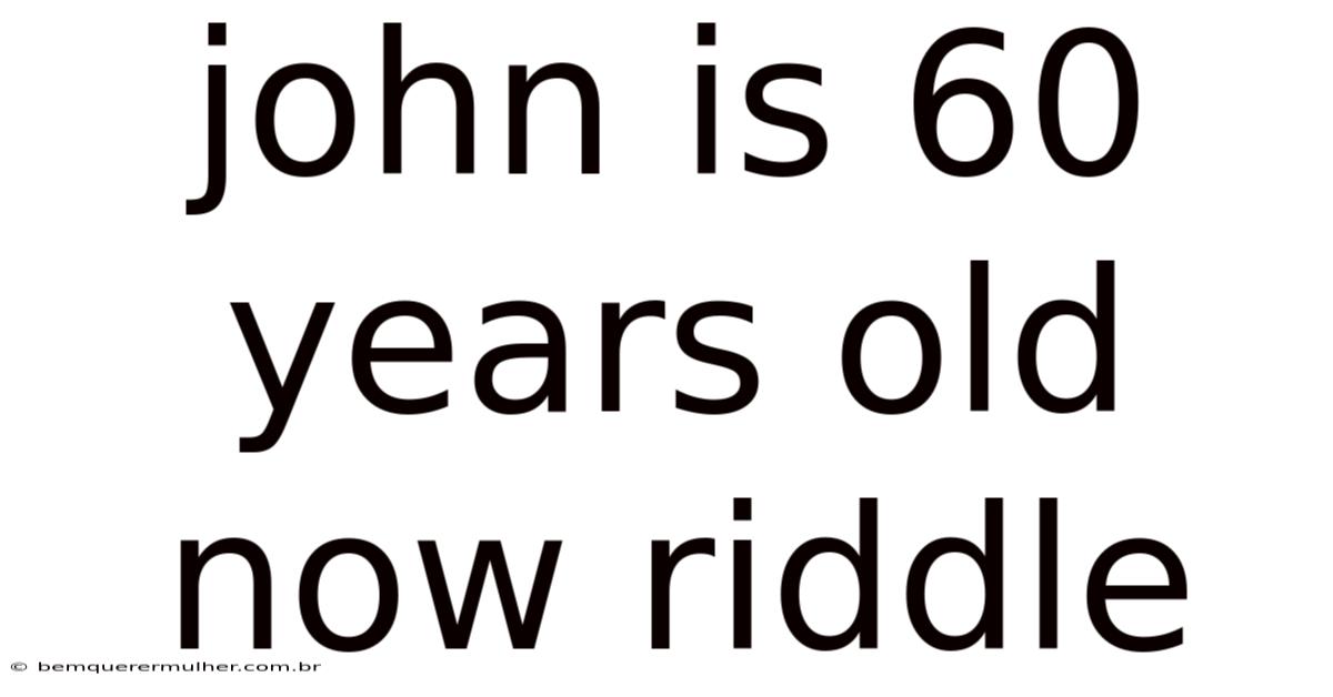 John Is 60 Years Old Now Riddle