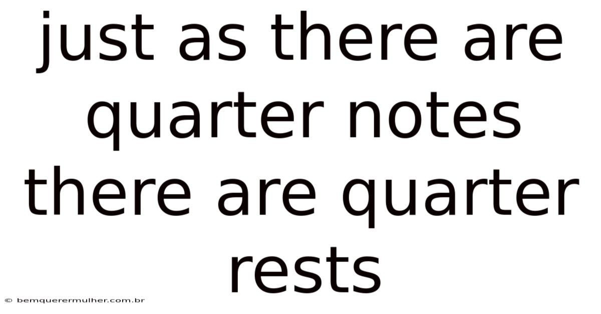 Just As There Are Quarter Notes There Are Quarter Rests