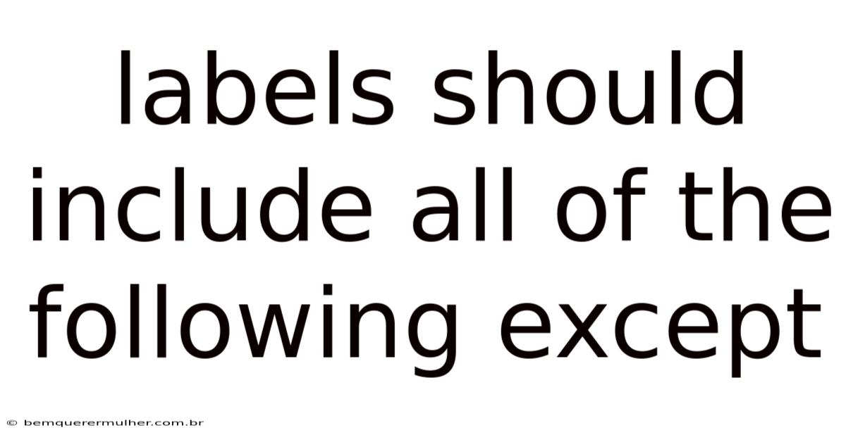 Labels Should Include All Of The Following Except