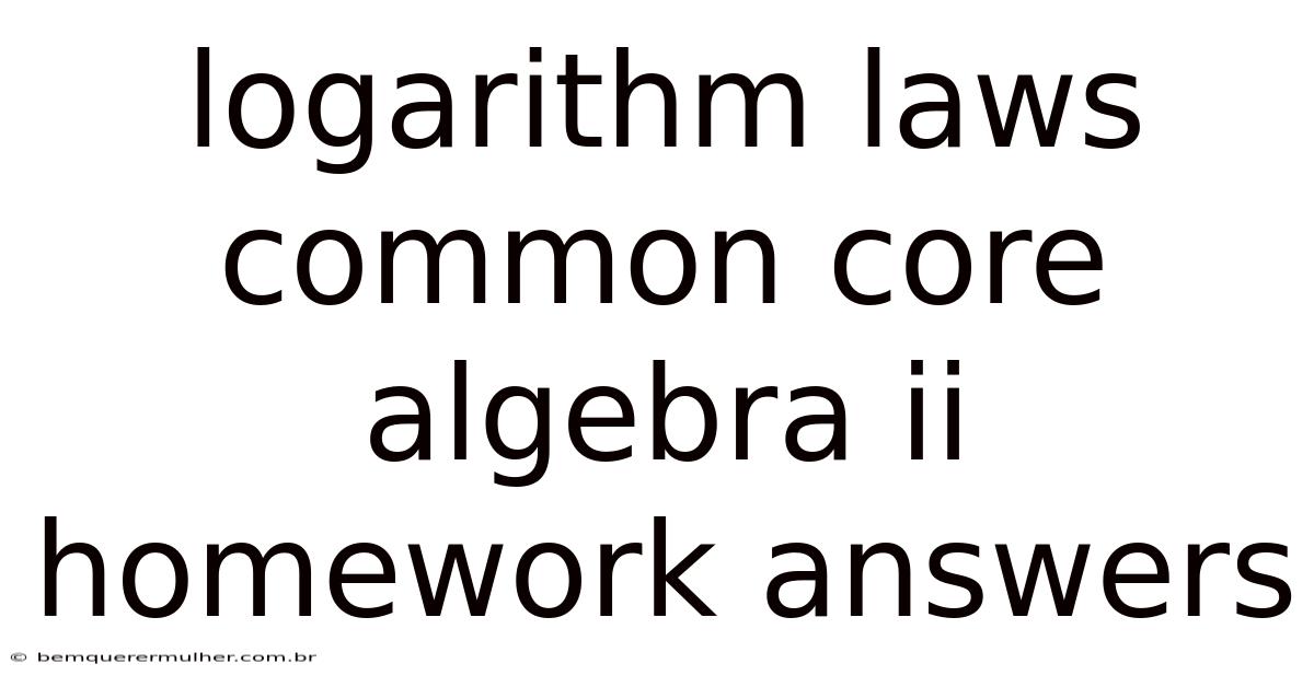Logarithm Laws Common Core Algebra Ii Homework Answers
