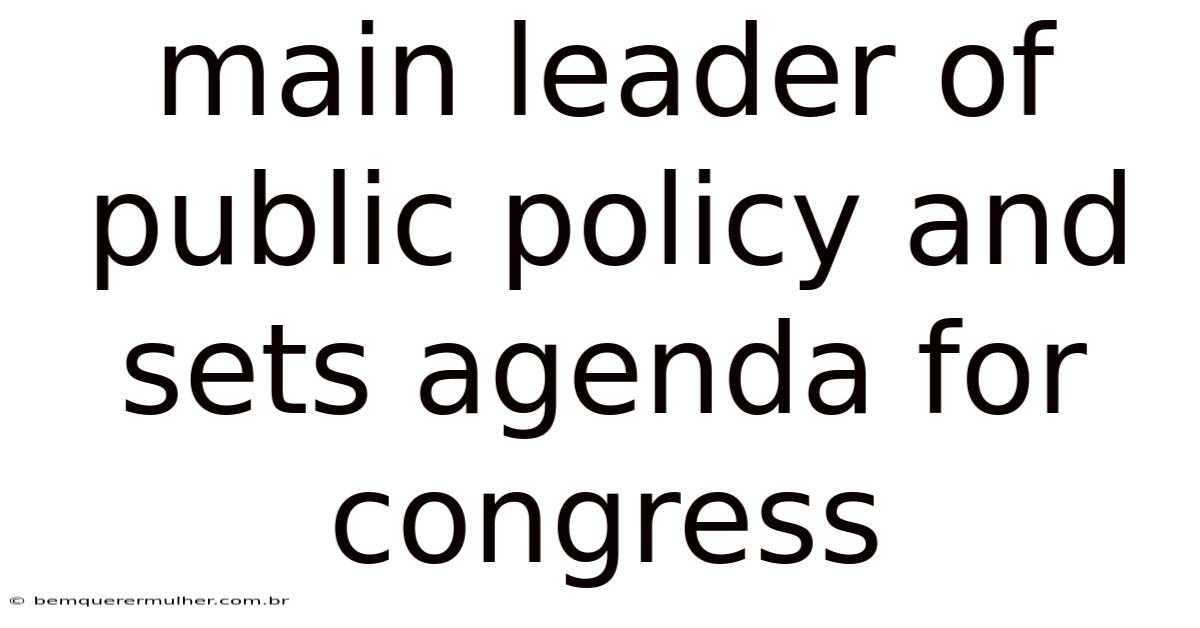Main Leader Of Public Policy And Sets Agenda For Congress