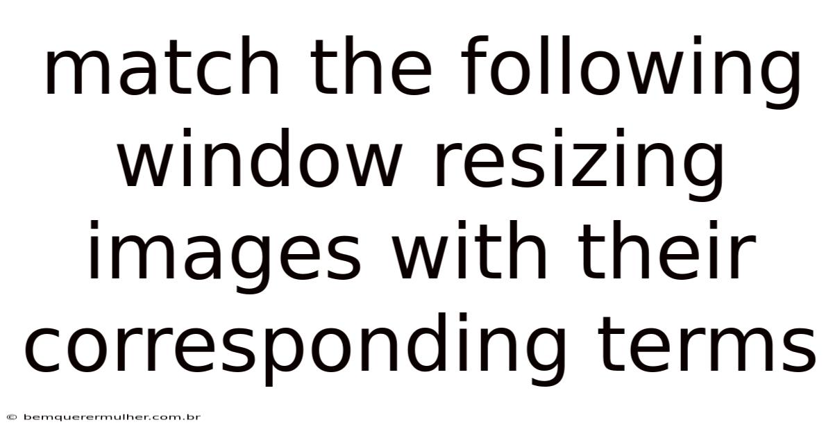 Match The Following Window Resizing Images With Their Corresponding Terms