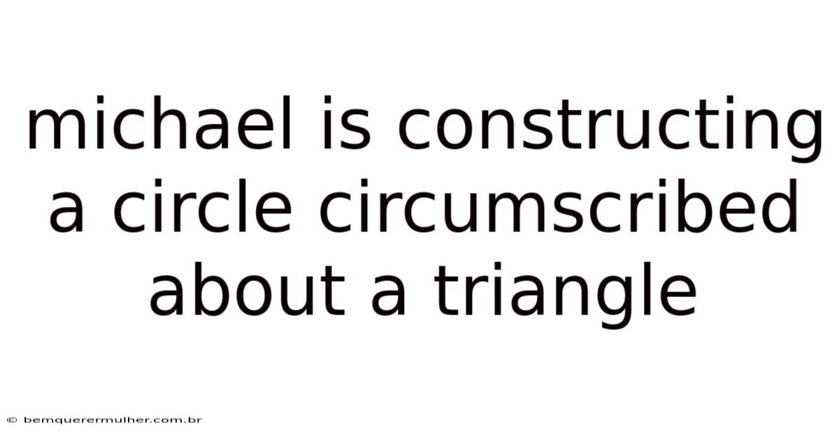 Michael Is Constructing A Circle Circumscribed About A Triangle