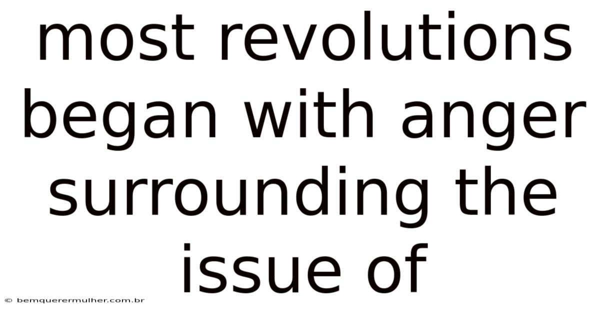 Most Revolutions Began With Anger Surrounding The Issue Of