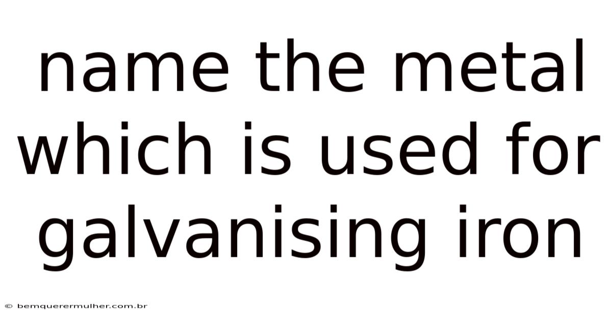 Name The Metal Which Is Used For Galvanising Iron