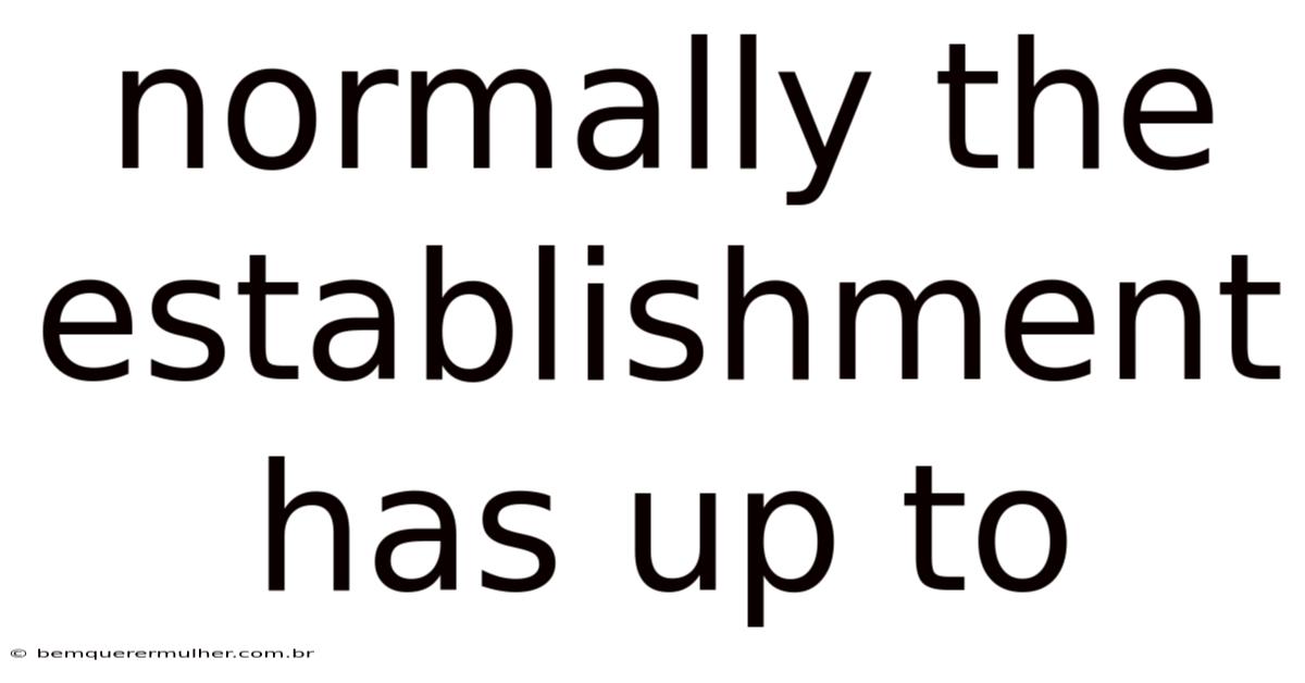Normally The Establishment Has Up To