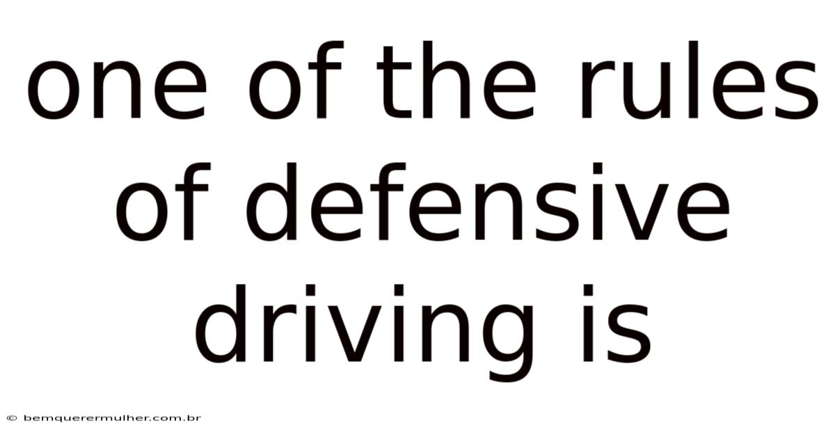 One Of The Rules Of Defensive Driving Is