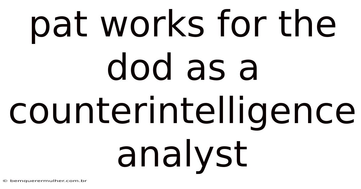 Pat Works For The Dod As A Counterintelligence Analyst