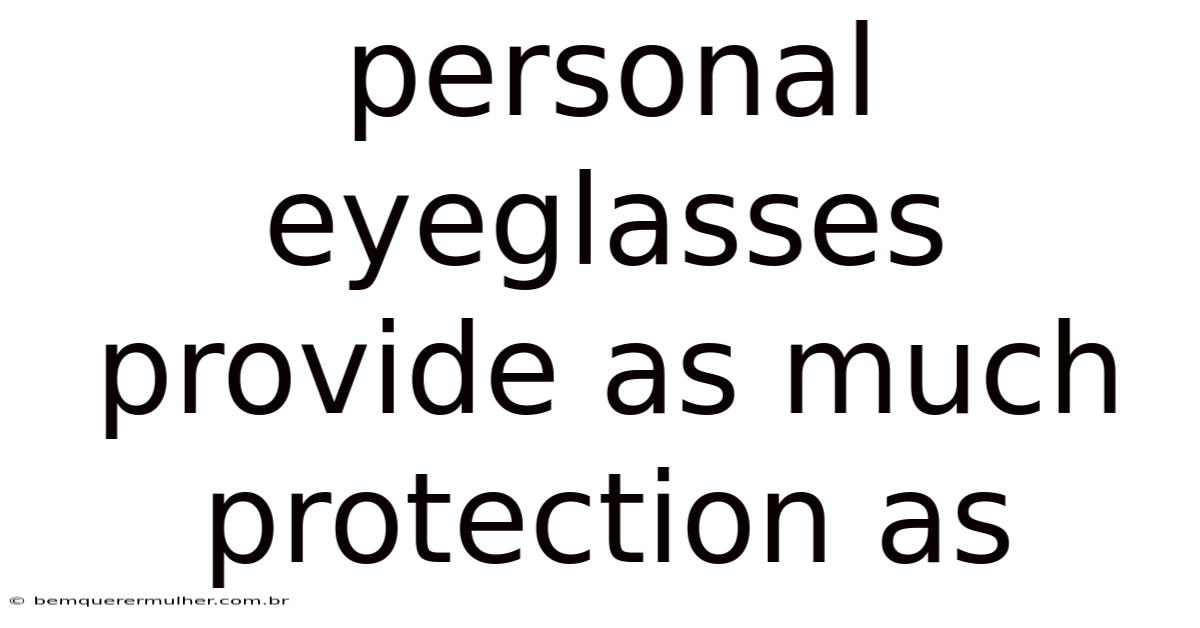 Personal Eyeglasses Provide As Much Protection As