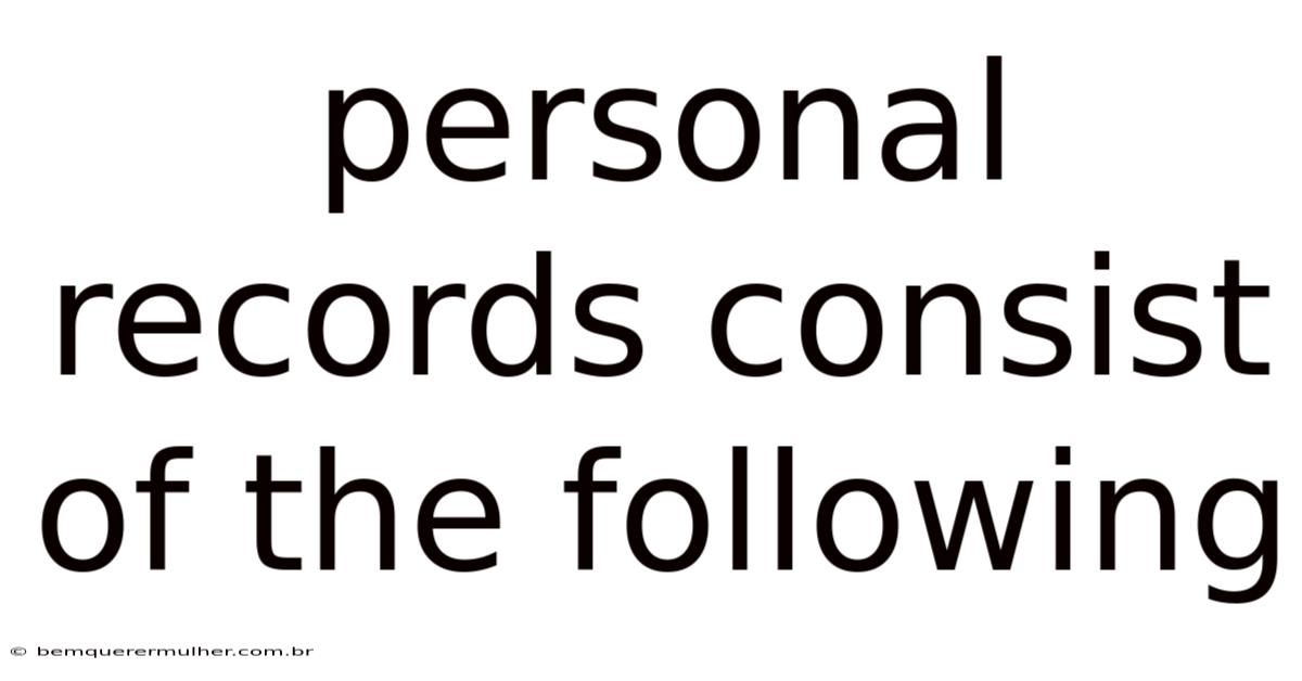 Personal Records Consist Of The Following