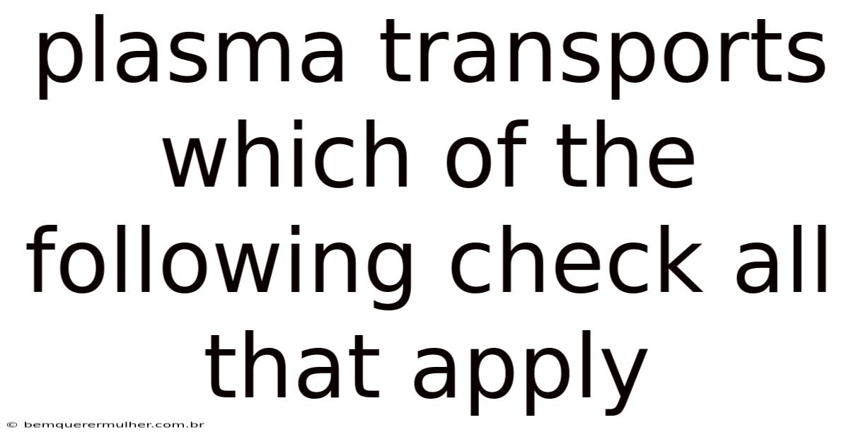 Plasma Transports Which Of The Following Check All That Apply