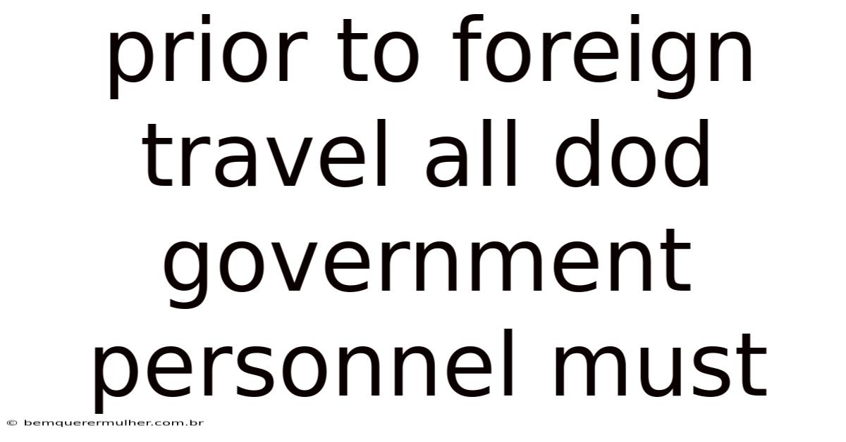 Prior To Foreign Travel All Dod Government Personnel Must