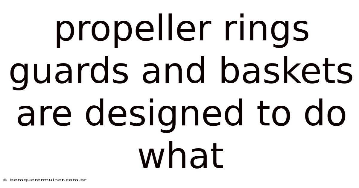 Propeller Rings Guards And Baskets Are Designed To Do What
