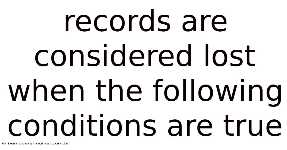 Records Are Considered Lost When The Following Conditions Are True