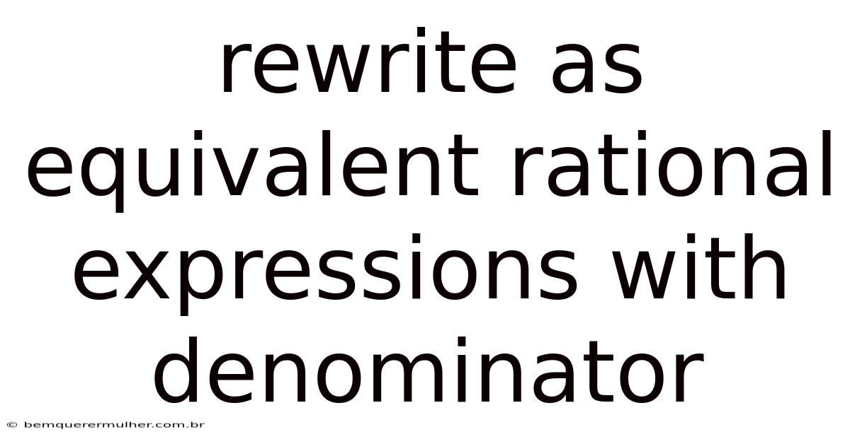 Rewrite As Equivalent Rational Expressions With Denominator