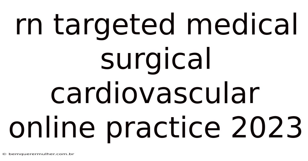 Rn Targeted Medical Surgical Cardiovascular Online Practice 2023