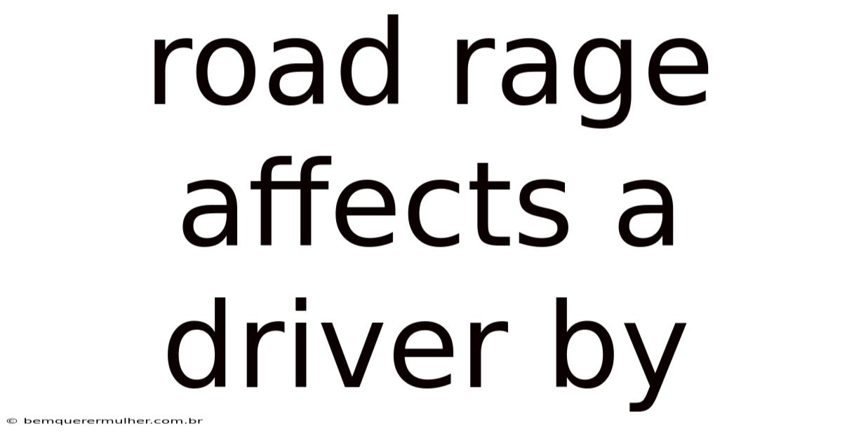 Road Rage Affects A Driver By