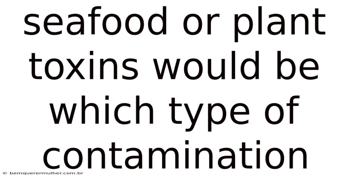 Seafood Or Plant Toxins Would Be Which Type Of Contamination