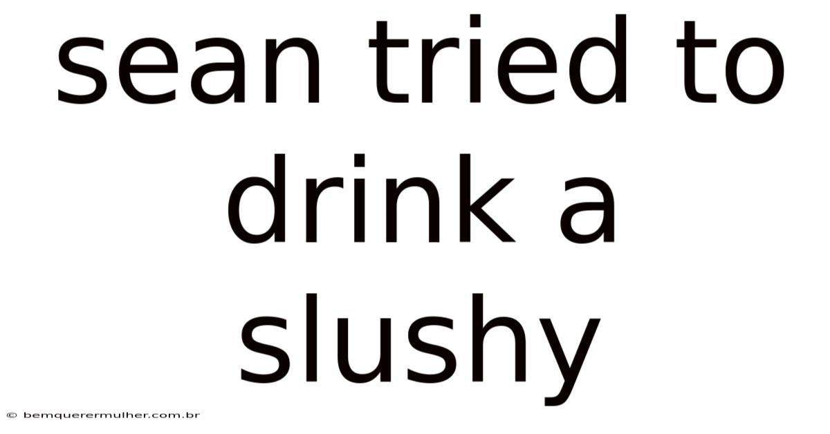 Sean Tried To Drink A Slushy