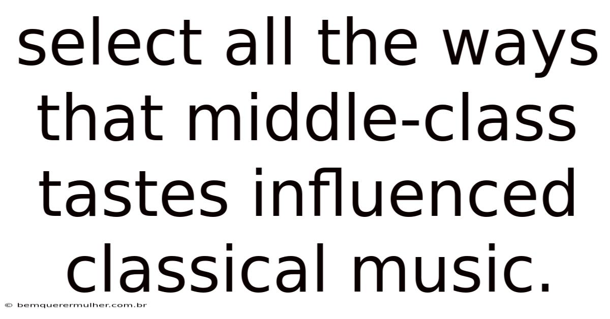 Select All The Ways That Middle-class Tastes Influenced Classical Music.