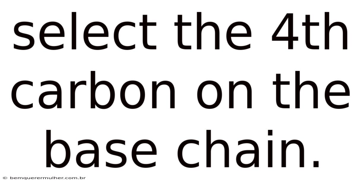 Select The 4th Carbon On The Base Chain.