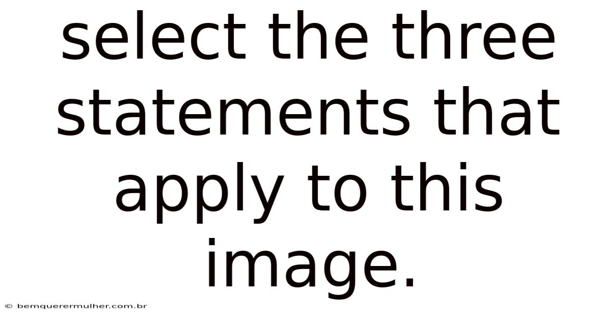 Select The Three Statements That Apply To This Image.