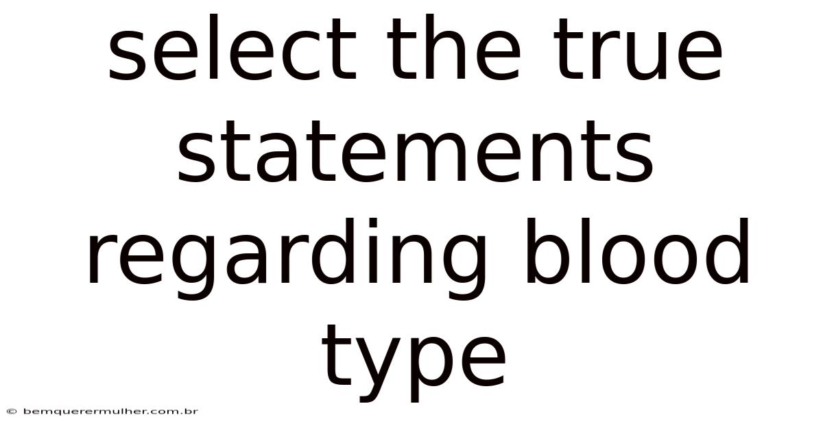 Select The True Statements Regarding Blood Type