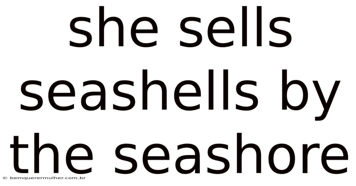 She Sells Seashells By The Seashore