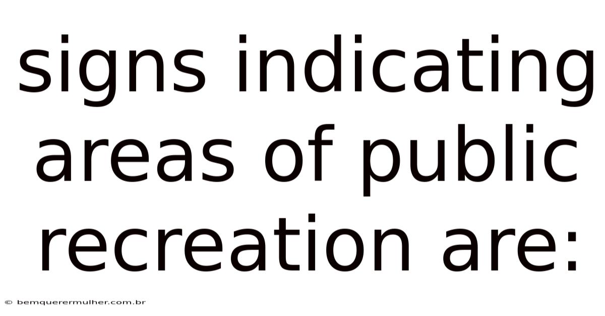 Signs Indicating Areas Of Public Recreation Are: