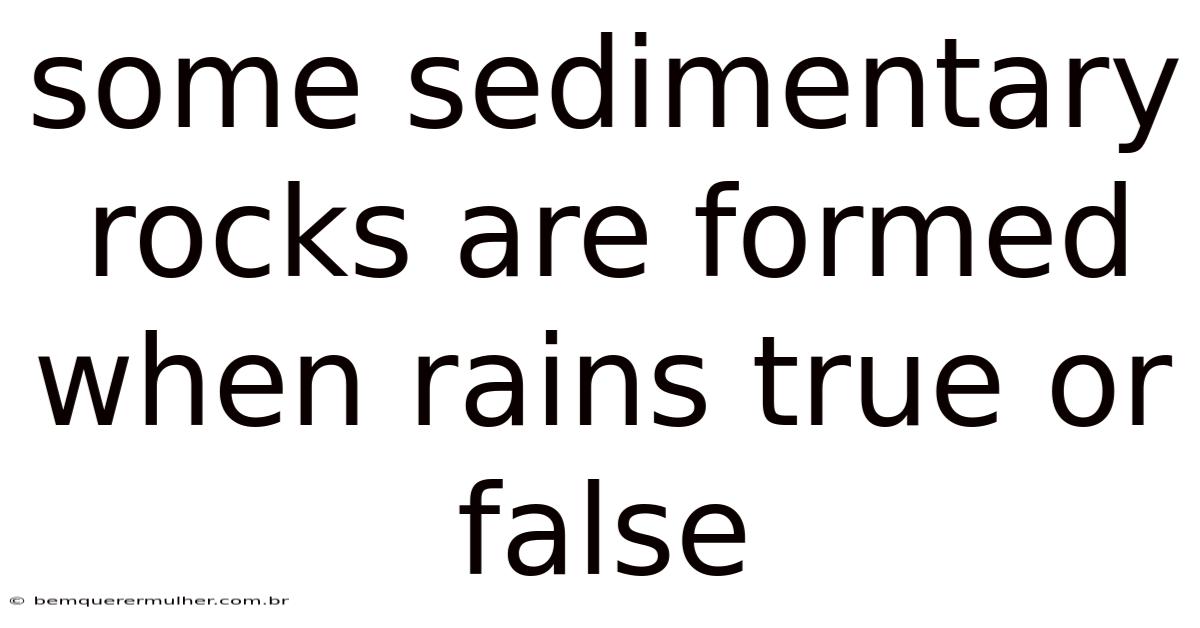 Some Sedimentary Rocks Are Formed When Rains True Or False
