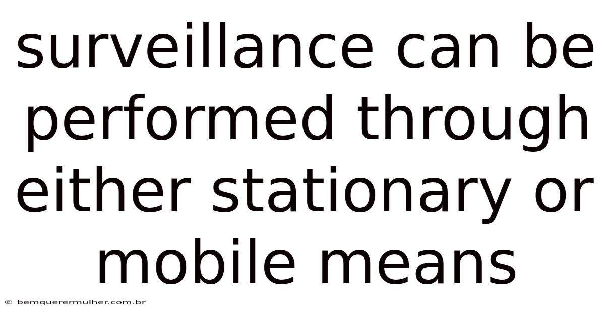 Surveillance Can Be Performed Through Either Stationary Or Mobile Means