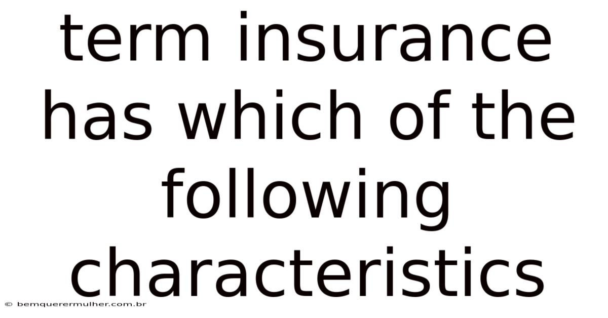 Term Insurance Has Which Of The Following Characteristics