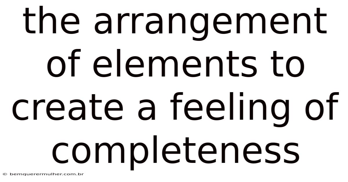 The Arrangement Of Elements To Create A Feeling Of Completeness