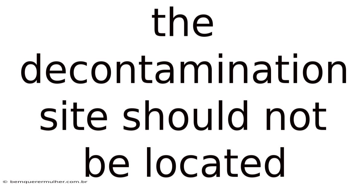 The Decontamination Site Should Not Be Located