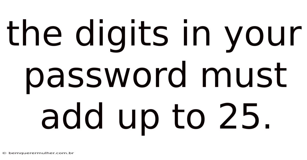 The Digits In Your Password Must Add Up To 25.