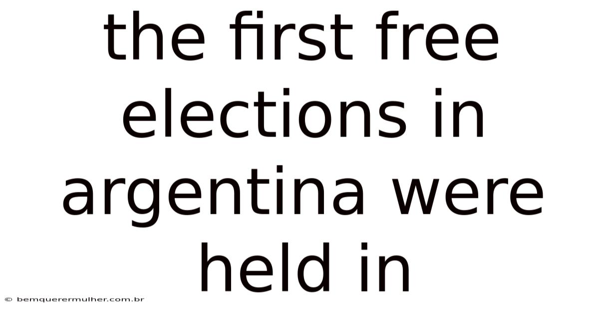 The First Free Elections In Argentina Were Held In