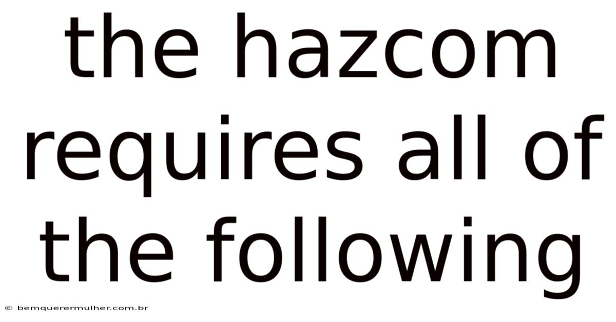 The Hazcom Requires All Of The Following