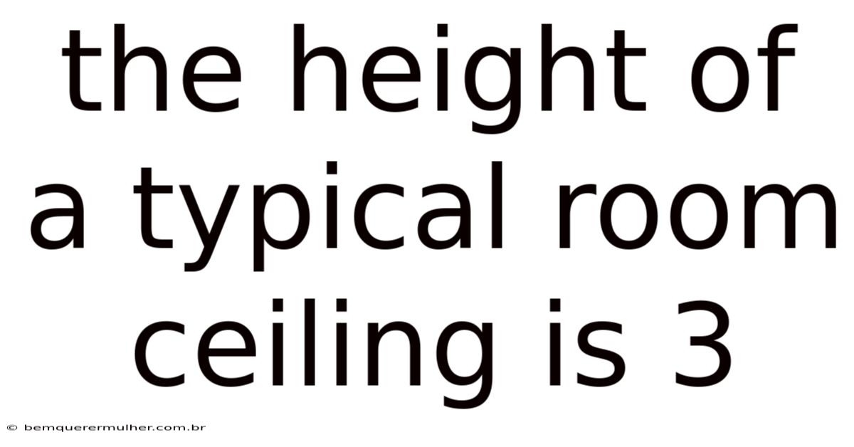 The Height Of A Typical Room Ceiling Is 3