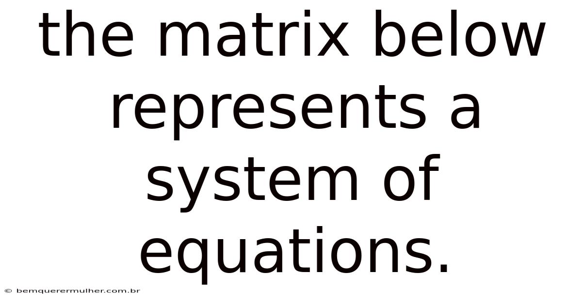 The Matrix Below Represents A System Of Equations.