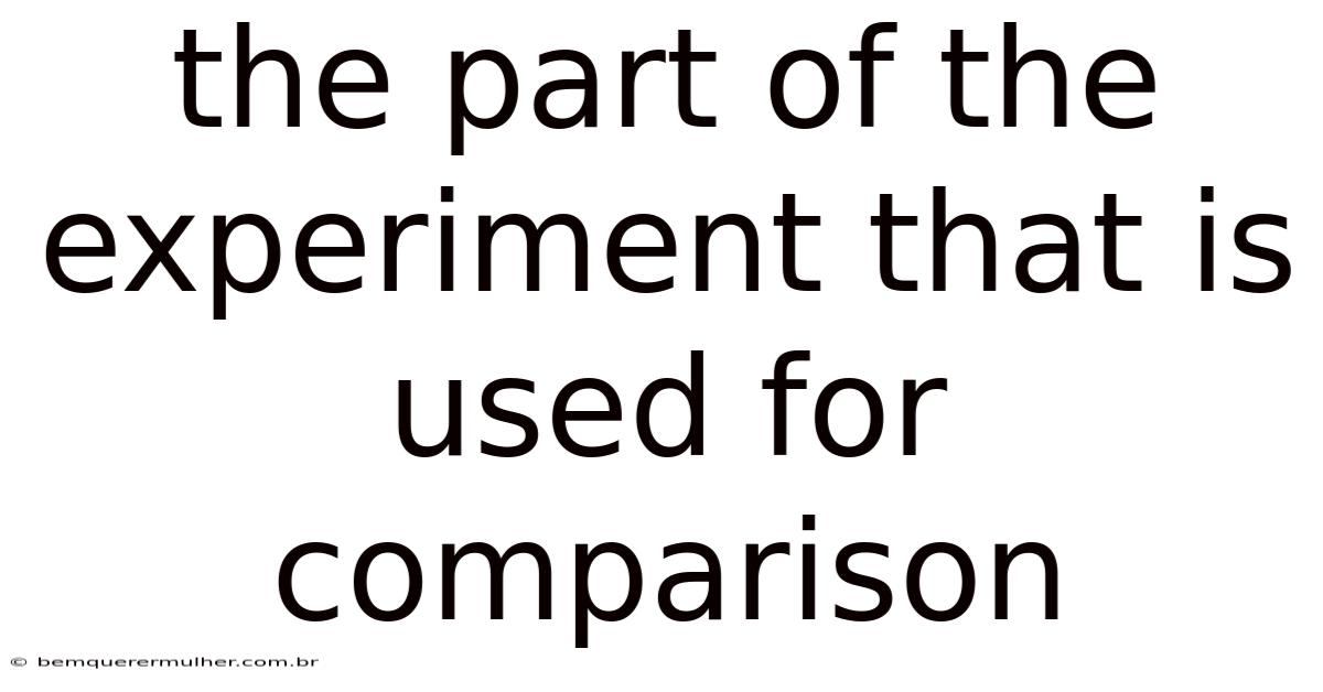 The Part Of The Experiment That Is Used For Comparison